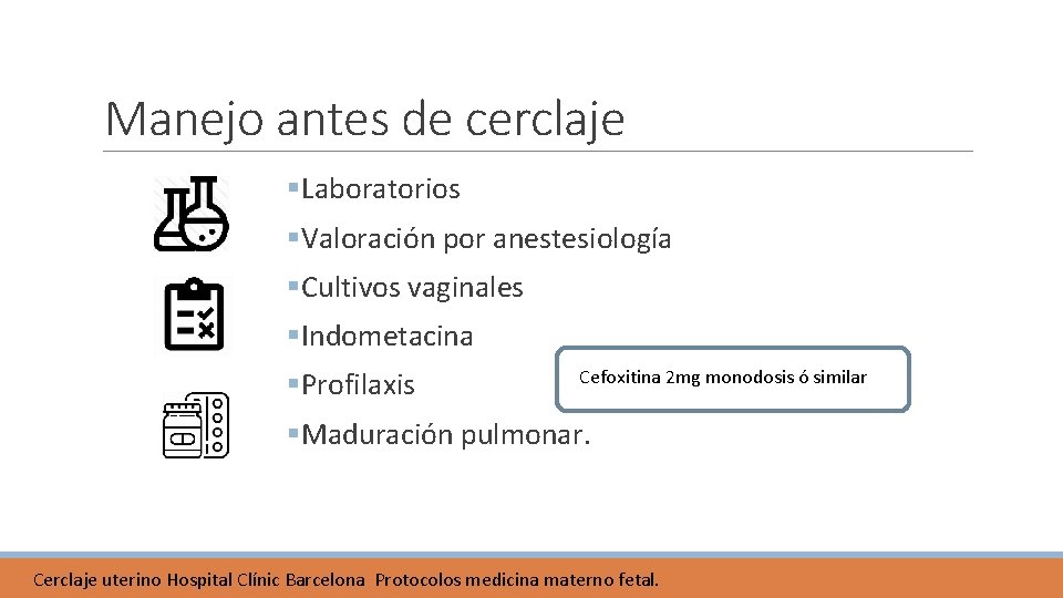 Manejo antes de cerclaje §Laboratorios §Valoración por anestesiología §Cultivos vaginales §Indometacina §Profilaxis Cefoxitina 2 Manejo antes de cerclaje §Laboratorios §Valoración por anestesiología §Cultivos vaginales §Indometacina §Profilaxis Cefoxitina 2