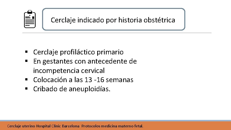 Cerclaje indicado por historia obstétrica § Cerclaje profiláctico primario § En gestantes con antecedente Cerclaje indicado por historia obstétrica § Cerclaje profiláctico primario § En gestantes con antecedente