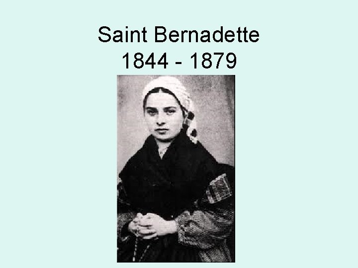 Saint Bernadette 1844 - 1879 