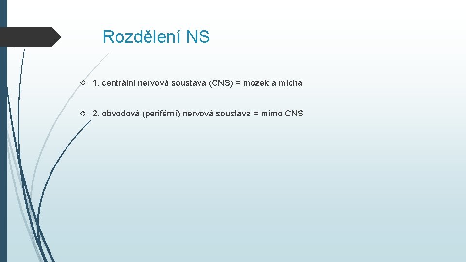 Rozdělení NS 1. centrální nervová soustava (CNS) = mozek a mícha 2. obvodová (periférní)