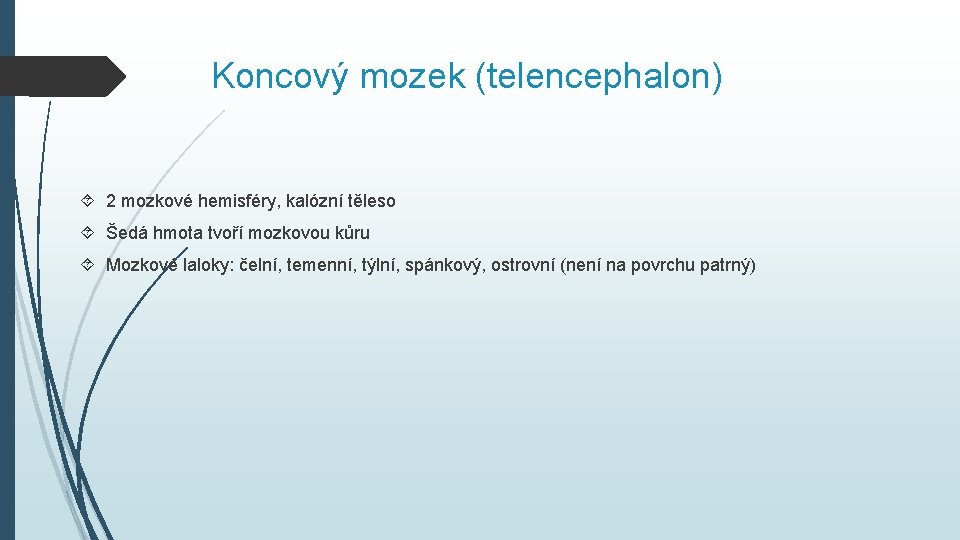 Koncový mozek (telencephalon) 2 mozkové hemisféry, kalózní těleso Šedá hmota tvoří mozkovou kůru Mozkové