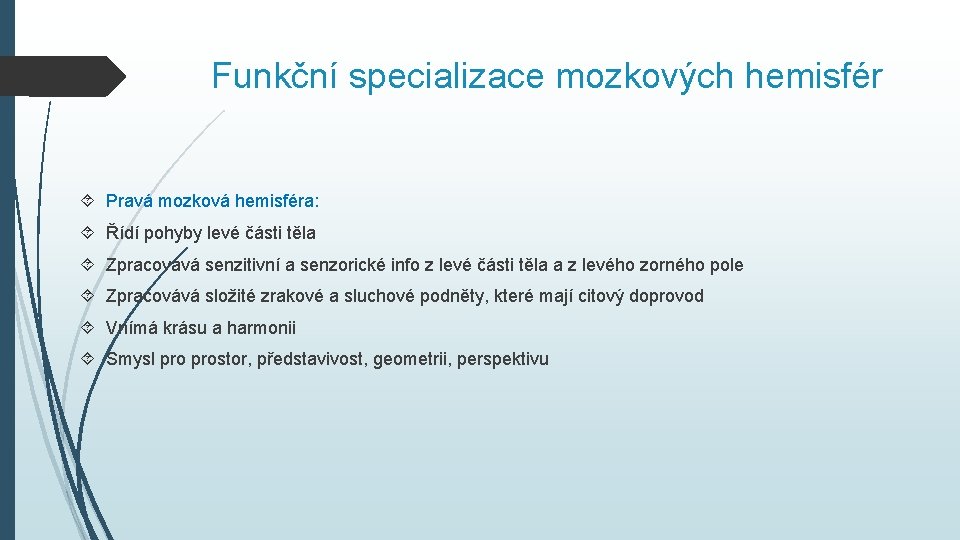 Funkční specializace mozkových hemisfér Pravá mozková hemisféra: Řídí pohyby levé části těla Zpracovává senzitivní