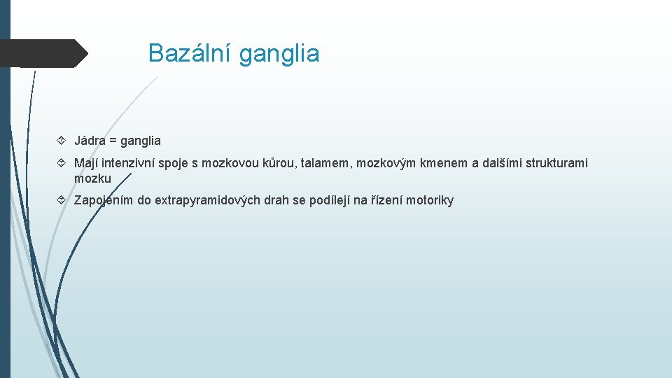 Bazální ganglia Jádra = ganglia Mají intenzivní spoje s mozkovou kůrou, talamem, mozkovým kmenem