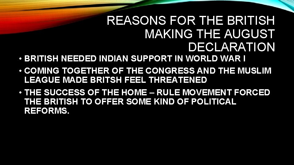 REASONS FOR THE BRITISH MAKING THE AUGUST DECLARATION • BRITISH NEEDED INDIAN SUPPORT IN