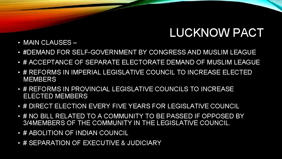  • MAIN CLAUSES – LUCKNOW PACT • #DEMAND FOR SELF-GOVERNMENT BY CONGRESS AND