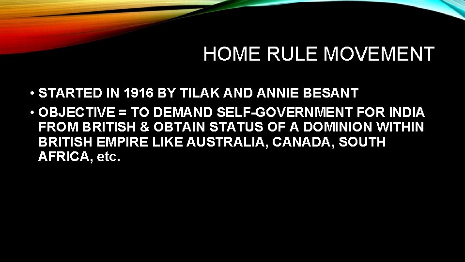 HOME RULE MOVEMENT • STARTED IN 1916 BY TILAK AND ANNIE BESANT • OBJECTIVE