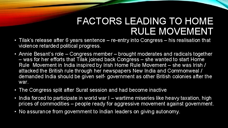 FACTORS LEADING TO HOME RULE MOVEMENT • Tilak’s release after 6 years sentence –