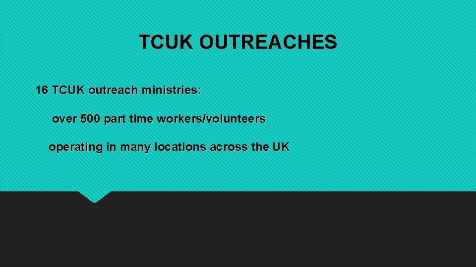 TCUK OUTREACHES 16 TCUK outreach ministries: over 500 part time workers/volunteers operating in many