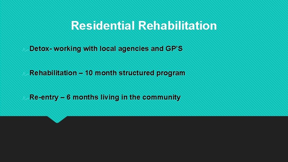 Residential Rehabilitation Detox- working with local agencies and GP’S Rehabilitation – 10 month structured