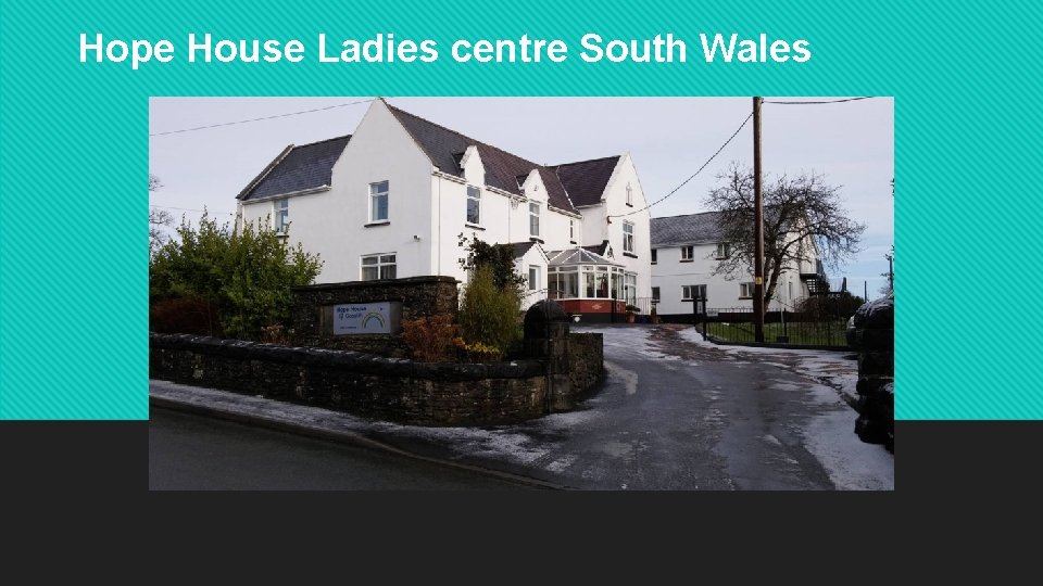 Hope House Ladies centre South Wales 