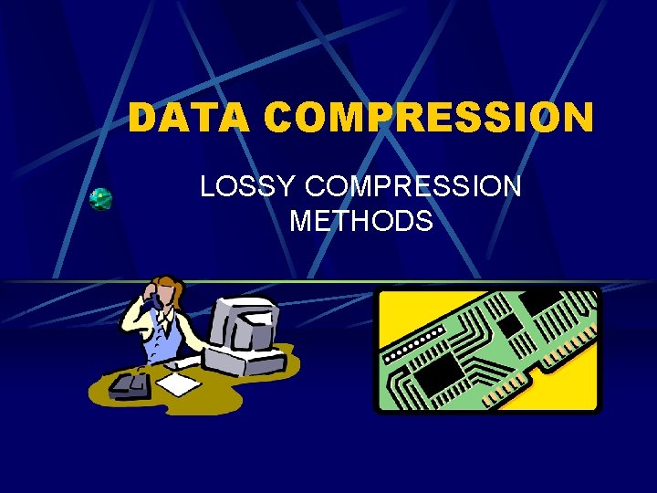 DATA COMPRESSION LOSSY COMPRESSION METHODS 