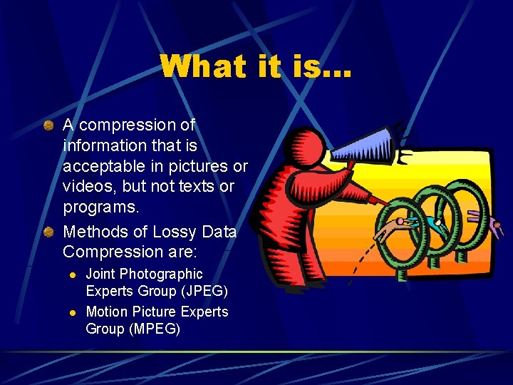 What it is… A compression of information that is acceptable in pictures or videos,