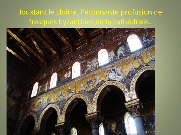 Jouxtant le cloitre, l’étonnante profusion de fresques byzantines de la cathédrale. . 