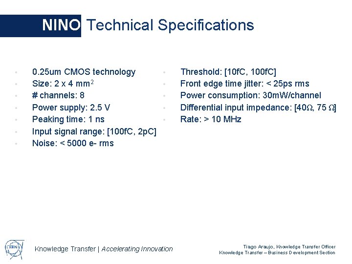 NINO Technical Specifications • • 0. 25 um CMOS technology Size: 2 x 4