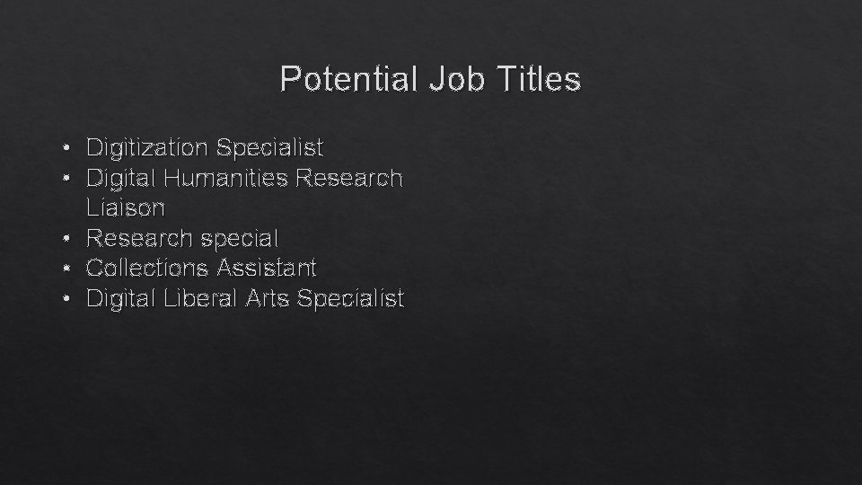 Potential Job Titles • Digitization Specialist • Digital Humanities Research Liaison • Research special