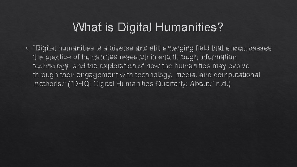 What is Digital Humanities? “Digital humanities is a diverse and still emerging field that