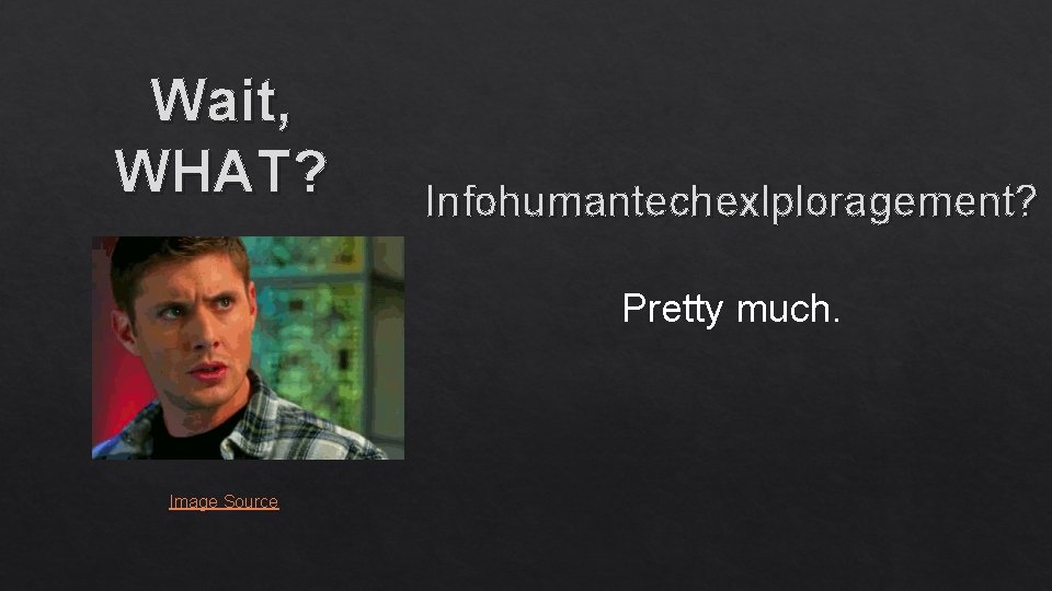Wait, WHAT? Infohumantechexlploragement? Pretty much. Image Source 