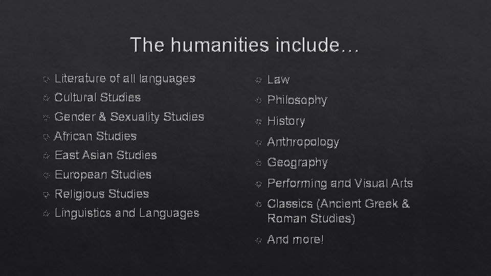 The humanities include… Literature of all languages Law Cultural Studies Philosophy Gender & Sexuality