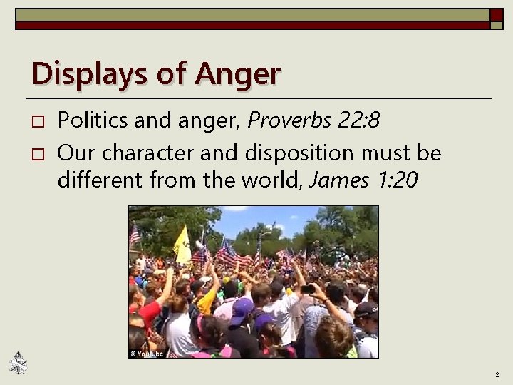 Displays of Anger o o Politics and anger, Proverbs 22: 8 Our character and