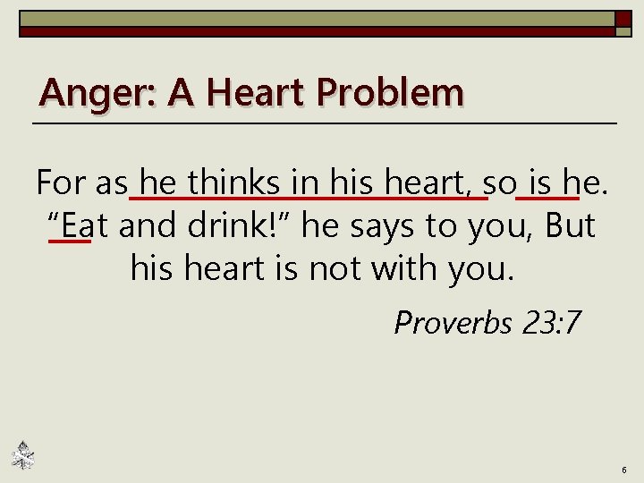 Anger: A Heart Problem For as he thinks in his heart, so is he.