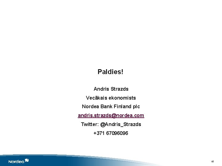 Paldies! Andris Strazds Vecākais ekonomists Nordea Bank Finland plc andris. strazds@nordea. com Twitter: @Andris_Strazds