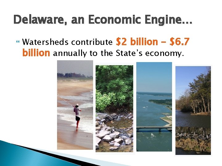 Delaware, an Economic Engine… Watersheds contribute $2 billion - $6. 7 billion annually to