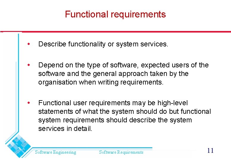 Functional requirements Describe functionality or system services. Depend on the type of software, expected