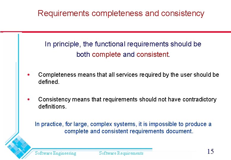 Requirements completeness and consistency In principle, the functional requirements should be both complete and