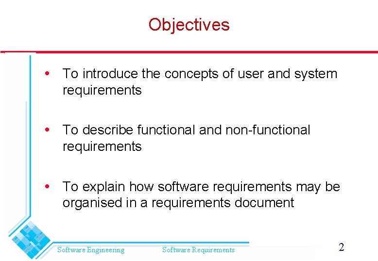 Objectives To introduce the concepts of user and system requirements To describe functional and