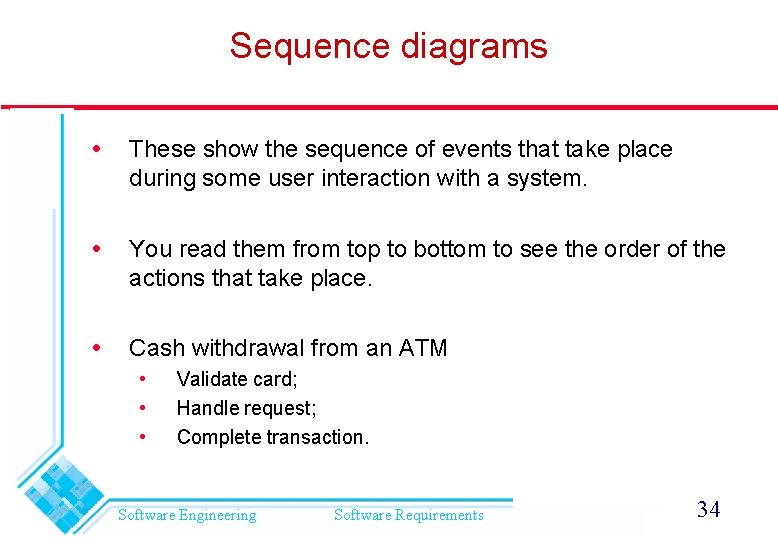 Sequence diagrams These show the sequence of events that take place during some user