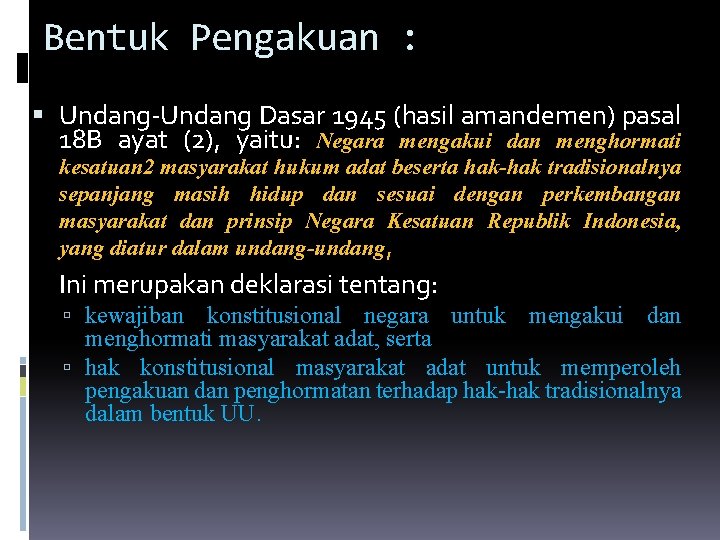 Bentuk Pengakuan : Undang-Undang Dasar 1945 (hasil amandemen) pasal 18 B ayat (2), yaitu: