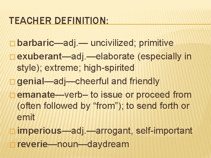 TEACHER DEFINITION: � barbaric—adj. — uncivilized; primitive � exuberant—adj. —elaborate (especially in style); extreme;