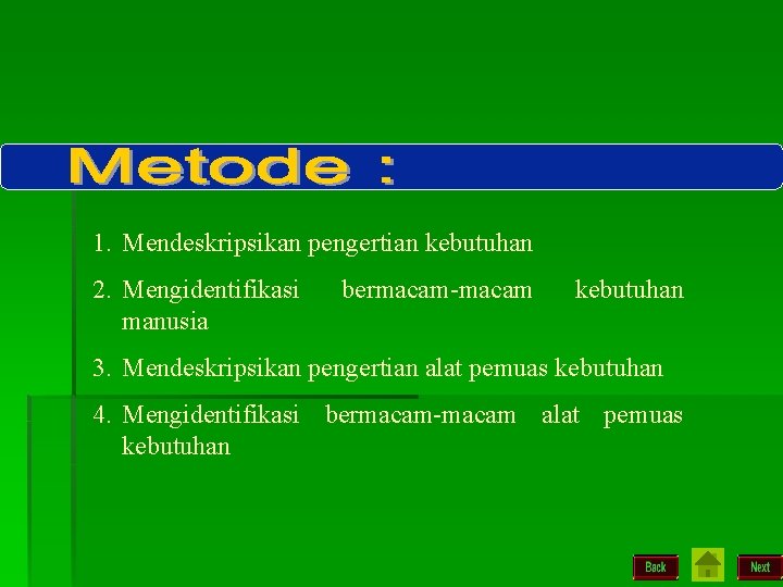 1. Mendeskripsikan pengertian kebutuhan 2. Mengidentifikasi manusia bermacam-macam kebutuhan 3. Mendeskripsikan pengertian alat pemuas