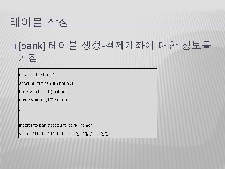 테이블 작성 � [bank] 테이블 생성-결제계좌에 대한 정보를 가짐 create table bank( account varchar(30)