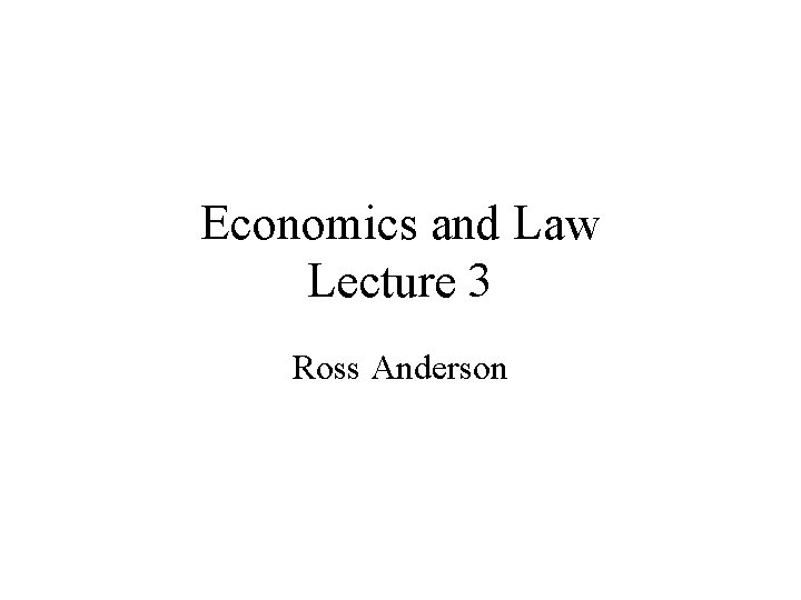 Economics and Law Lecture 3 Ross Anderson 