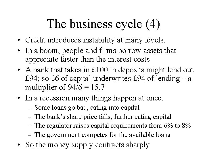 The business cycle (4) • Credit introduces instability at many levels. • In a