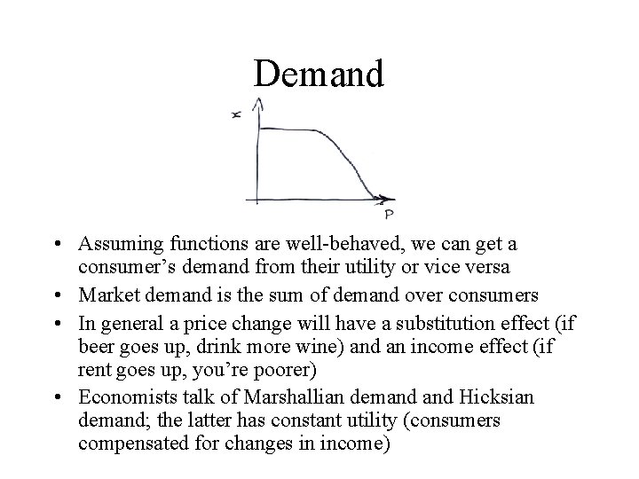 Demand • Assuming functions are well-behaved, we can get a consumer’s demand from their