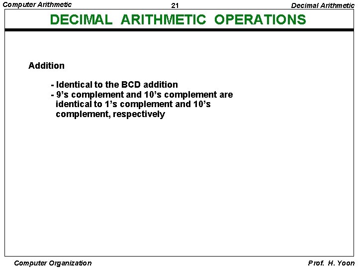 Computer Arithmetic 21 Decimal Arithmetic DECIMAL ARITHMETIC OPERATIONS Addition - Identical to the BCD