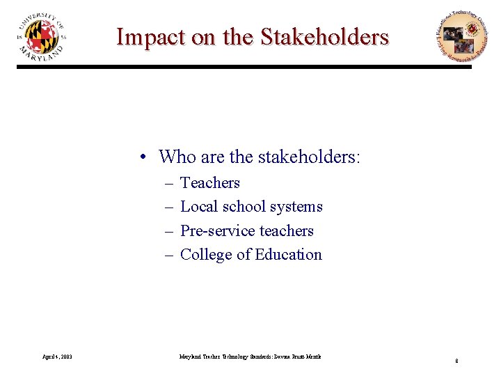 Impact on the Stakeholders • Who are the stakeholders: – – April 4, 2003