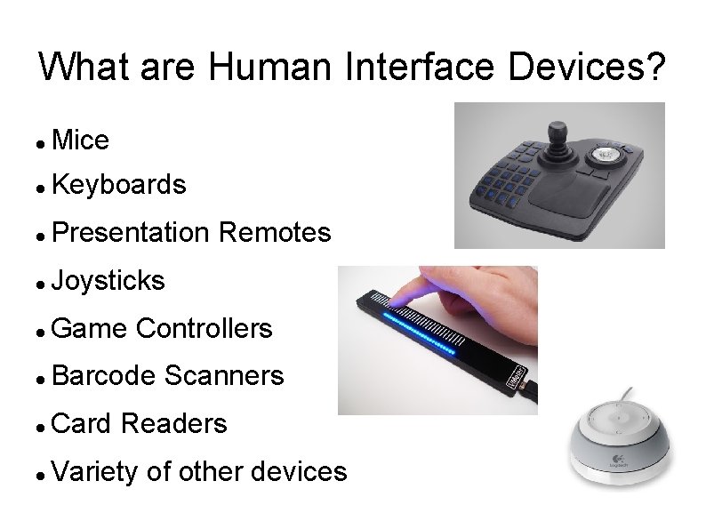 What are Human Interface Devices? Mice Keyboards Presentation Remotes Joysticks Game Controllers Barcode Scanners What are Human Interface Devices? Mice Keyboards Presentation Remotes Joysticks Game Controllers Barcode Scanners