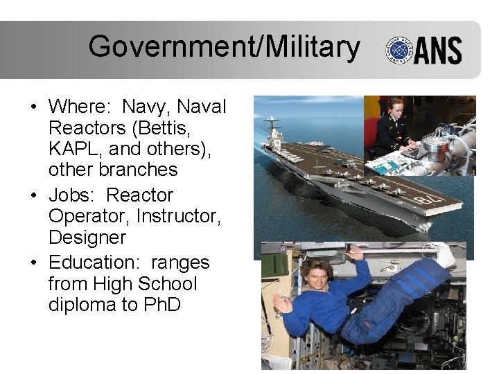 Government/Military • Where: Navy, Naval Reactors (Bettis, KAPL, and others), other branches • Jobs: