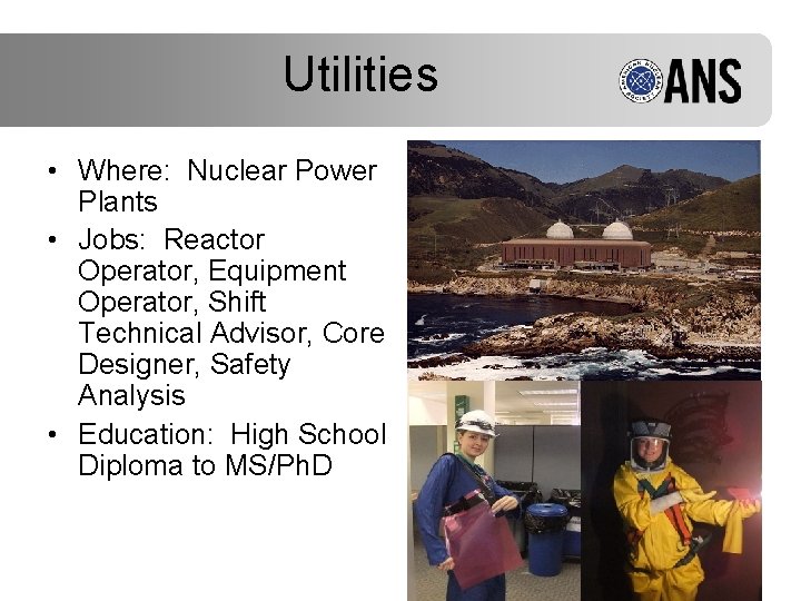 Utilities • Where: Nuclear Power Plants • Jobs: Reactor Operator, Equipment Operator, Shift Technical