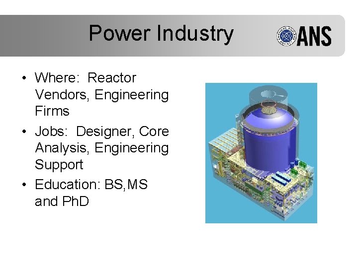 Power Industry • Where: Reactor Vendors, Engineering Firms • Jobs: Designer, Core Analysis, Engineering