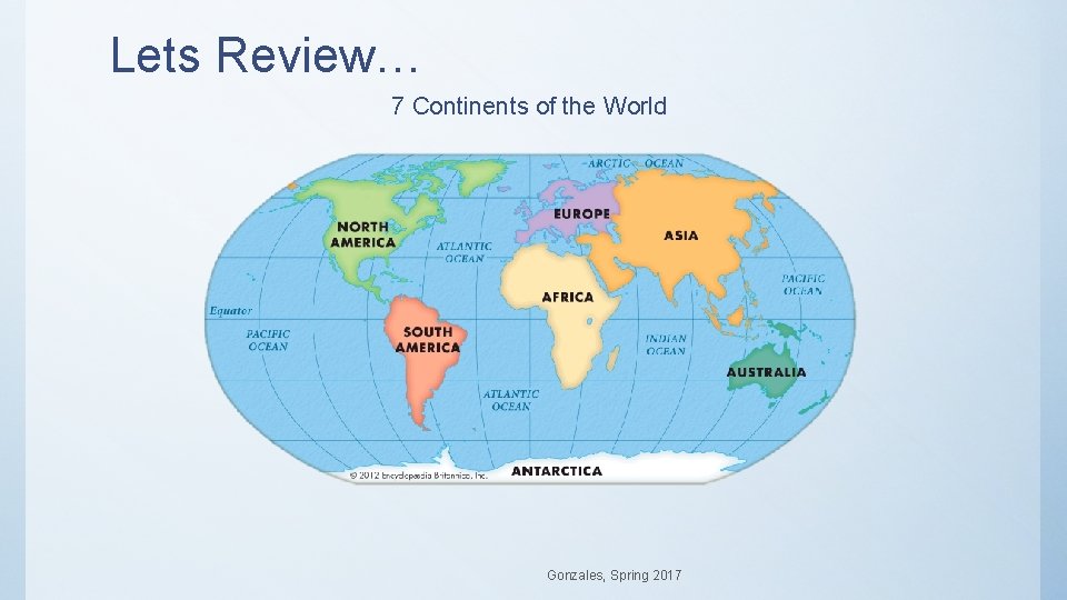 Lets Review… 7 Continents of the World Gonzales, Spring 2017 