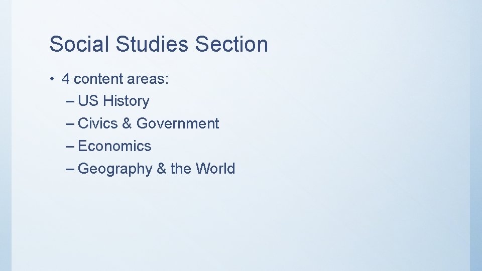 Social Studies Section • 4 content areas: – US History – Civics & Government