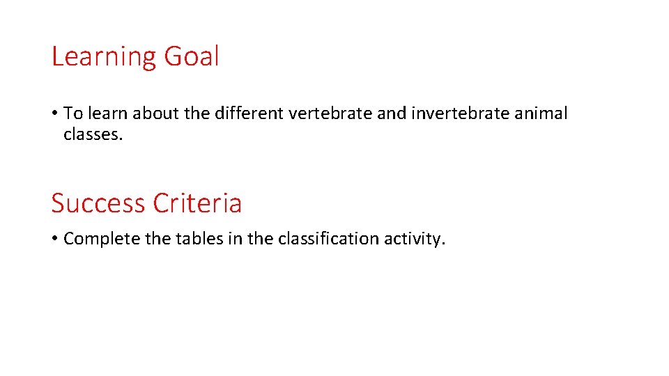 Learning Goal • To learn about the different vertebrate and invertebrate animal classes. Success