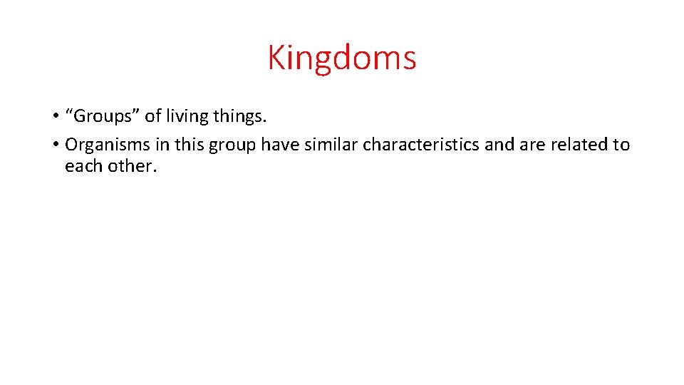 Kingdoms • “Groups” of living things. • Organisms in this group have similar characteristics