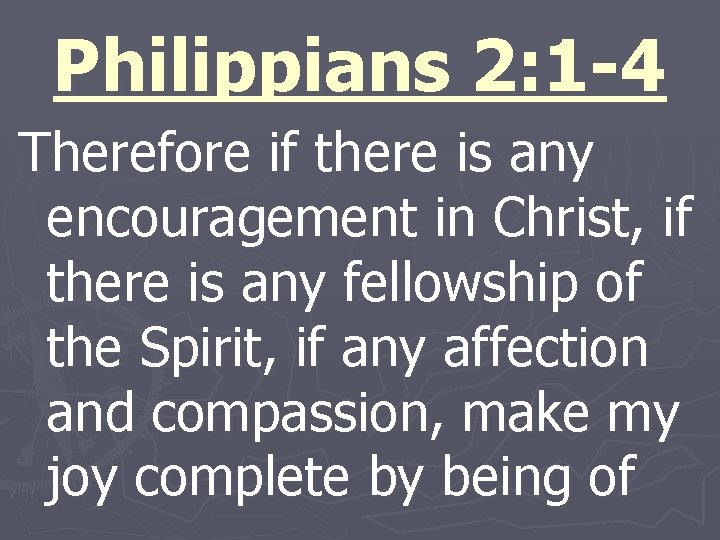 Philippians 2: 1 -4 Therefore if there is any encouragement in Christ, if there