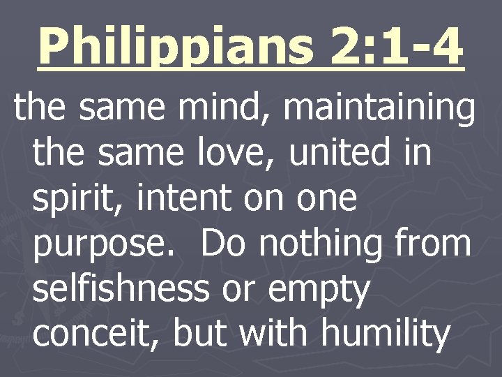 Philippians 2: 1 -4 the same mind, maintaining the same love, united in spirit,