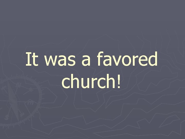 It was a favored church! 